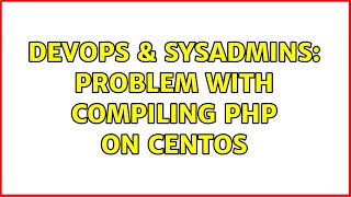 DevOps & SysAdmins: Problem with compiling PHP on Centos (2 Solutions!!)