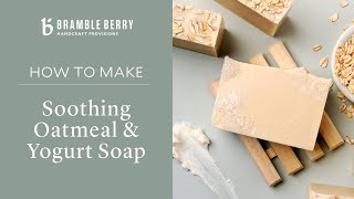 How to Make Soothing Yogurt & Oatmeal Soap | Bramble Berry