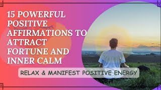 15 Powerful Positive Affirmations to Attract Fortune and Inner Calm|Relax \u0026 Manifest Positive Energy