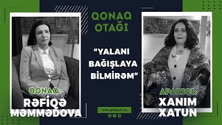 “QONAQ OTAĞI” - FİLOLOQ RƏFİQƏ MƏMMƏDOVA: “YALANI BAĞIŞLAYA BİLMİRƏM”