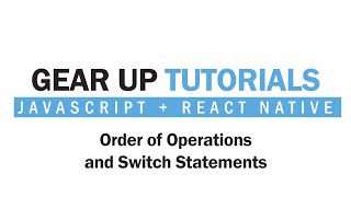 JavaScript + React Native Part 11 - Order of Operations and Switch Statements | Gear Up Tutorials