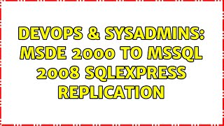 DevOps & SysAdmins: MSDE 2000 to MSSQL 2008 SQLExpress replication (2 Solutions!!)