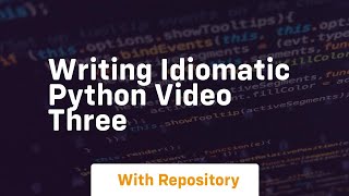Writing idiomatic python video three