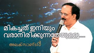 മികച്ചത് ഇനിയും വരാനിരിക്കുന്നതേയുള്ളൂ | അലക്സാണ്ടർ