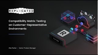 Compatibility Matrix: Testing on Customer-Representative Environments - From RepliCon Q2 2023