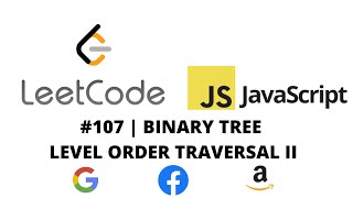 LEETCODE 107 (JAVASCRIPT) | BINARY TREE LEVEL ORDER TRAVERSAL II