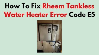 How To Fix Rheem Tankless Water Heater Error Code E5