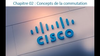 05 - CCNA 02 - Chapitre 02 : Concepts de la commutation