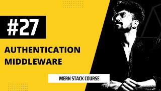 #27 Authentication Middleware, MERN STACK COURSE
