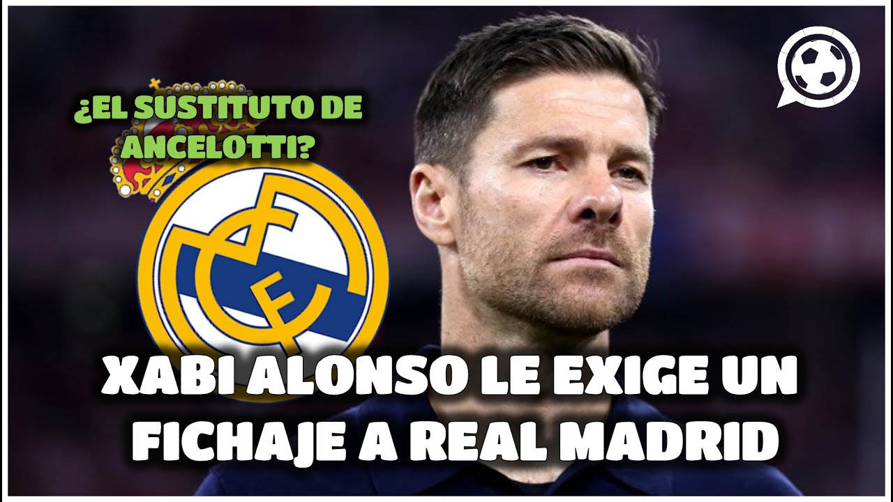 🚨BOMBAZO🚨 EL FICHAJE QUE LE EXIGIÓ XABI ALONSO AL REAL MADRID PARA 2024 ...