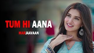 Tum Hi Aana - Full Video Song  Marjaavaan | Sidharth M, Tara S   Jubin Nautiyal   Payal Dev Kunaal V
