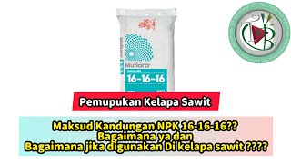 Maksud Kandungan NPK 16-16-16 Bagaimana ya dan Bagaimana jika digunakan Di kelapa sawit ????