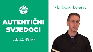 Autentični svjedoci | EVANĐELJE (Lk 12, 49-53)