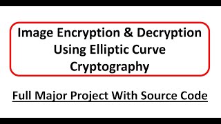 Image Encryption Decryption Using Elliptic Curve Cryptography | ECC Image Encryption and Decryption