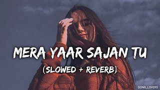 Mera Yaar Sajan Tu (Slowed + Reverb) | Lofi Song 🎧