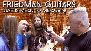 Dave and Sammy are mean! The new Friedman Guitars