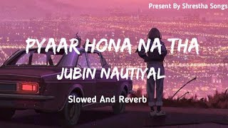 Pyaar Hona Na Tha Lofi And Reverb | Jubin Nautiyal #lofi #reverb #bollywoodsongs #tseriesmusic