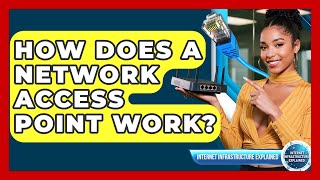 How Does A Network Access Point Work? - Internet Infrastructure Explained