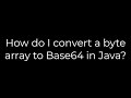 Java :How do I convert a byte array to Base64 in Java?(5solution)