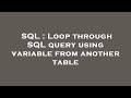 SQL : Loop through SQL query using variable from another table