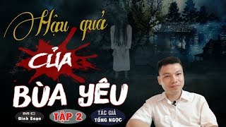 [Tập 2] HẬU QUẢ CỦA BỎ BÙA YÊU 😱 Truyện Ma Có Thật Về Bùa Ngải