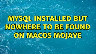 MySQL installed but nowhere to be found on MacOS Mojave (2 Solutions!!)