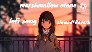 Marshmallow alone song | slowed+Reverb | @2.0 lofi song |