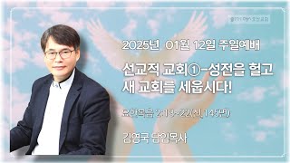 2025/01/12/ 주일예배 1부/ 선교적 교회①-성전을 헐고 새 교회를 세웁시다!