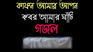 কাফন আমার আপন কবর আমার ঘাঁটি বাংলা গজল _-_ kafon amar apon kobor ghati Islamic song_-_ Bangla Ghazal