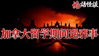 【诡语怪谈】加拿大留学期间遇邪事丨奇闻异事丨民间故事丨恐怖故事丨鬼怪故事丨灵异事件丨