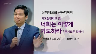 2024.6.23 산위에 교회 주일 공동체 예배 [마태복음 6장 9절]  기도실천학교[6] 주기도문 강해 '너희는 이렇게 기도하라'  -최해성 목사-