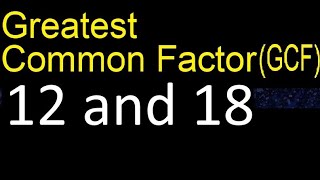 GCF 12 and 18 . greatest common factor . GCF(12 , 18) , How to Find GCF