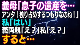 【スカッとする話】義母「息子の遺産を…アンタは独り占めするつもりなのね！」私「はい♪」義両親「え？」私「え？」すると…