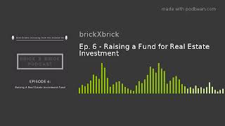 Ep. 6 - Raising a Fund for Real Estate Investment