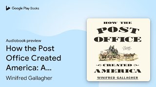 How the Post Office Created America: A History by Winifred Gallagher · Audiobook preview