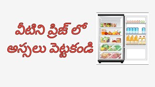 వీటిని అస్సలు ఫ్రిజ్ లో పెట్టకండి. Things don't put in the fridge