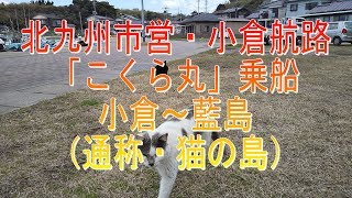 徒歩乗船で行こう！北九州市営・小倉航路 「こくら丸」乗船 ・小倉～藍島 （通称・猫の島）