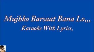 Mujhko Barsaat Bana Lo,, Original Karaoke With Lyrics,,