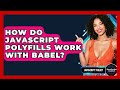 How Do JavaScript Polyfills Work With Babel? - JavaScript Toolkit