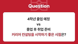 4학년 졸업 예정 vs 졸업 후 취업 준비 중 어느 때에 커리어컨설팅을 시작하는 것이 좋은 가요?