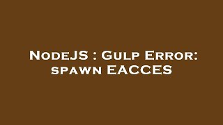 NodeJS : Gulp Error: spawn EACCES