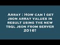 Array : How can I get json array values in result using the new tsql json from server 2016?