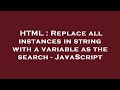 HTML : Replace all instances in string with a variable as the search - JavaScript