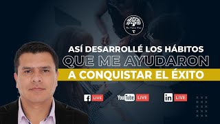 ASÍ DESARROLLÉ LOS HÁBITOS QUE ME AYUDARON A CONQUISTAR EL ÉXITO