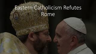 Eastern Catholicism Refutes Rome