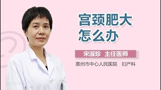 宫颈肥大怎么办 有来医生