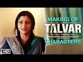 Making Of Talvar Characters Irrfan Khan Konkona Sen Sharma Neeraj Kabi Atul Kumar Gajraj Rao