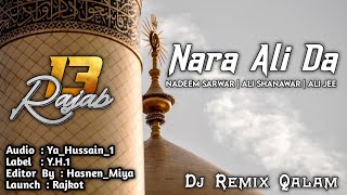 Nara Ali Da | Nadeem Sarwar | Ali Shanawar | Ali Jee | 13 Rajab Special Qalam | New Dj Remix Qalam |