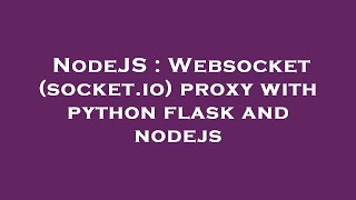 NodeJS : Websocket (socket.io) proxy with python flask and nodejs