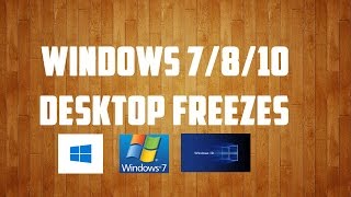 Windows 7/8/10 desktop freezes and nothing can't be clicked